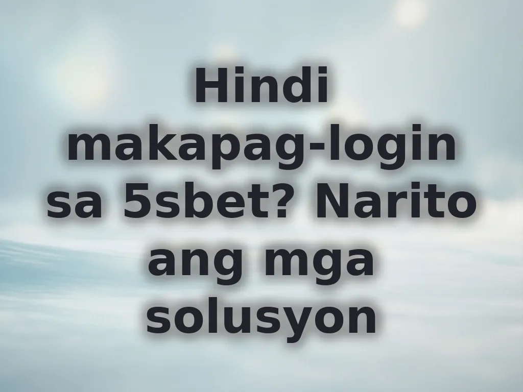 Hindi makapag-login sa 5sbet? Narito ang mga solusyon