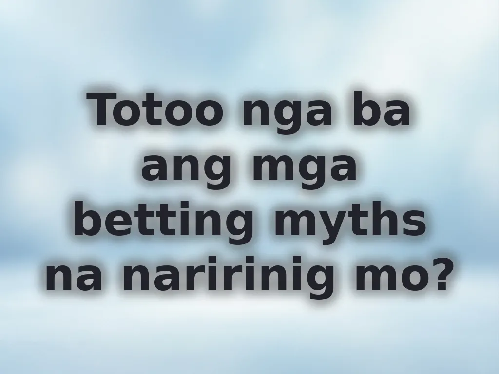 Totoo nga ba ang mga betting myths na naririnig mo?