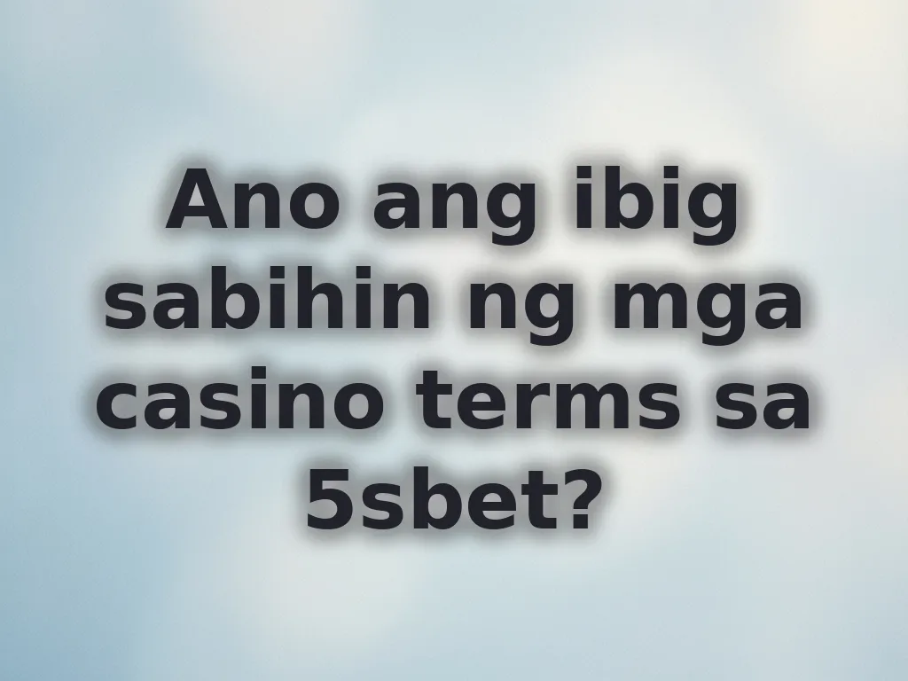 Ano ang ibig sabihin ng mga casino terms sa 5sbet?
