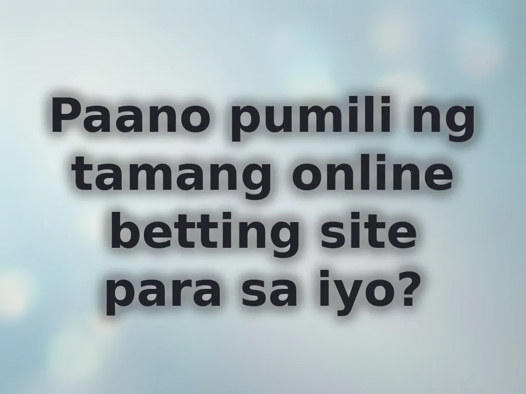 Paano pumili ng tamang online betting site para sa iyo?
