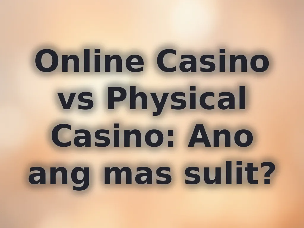 Online Casino vs Physical Casino: Ano ang mas sulit?